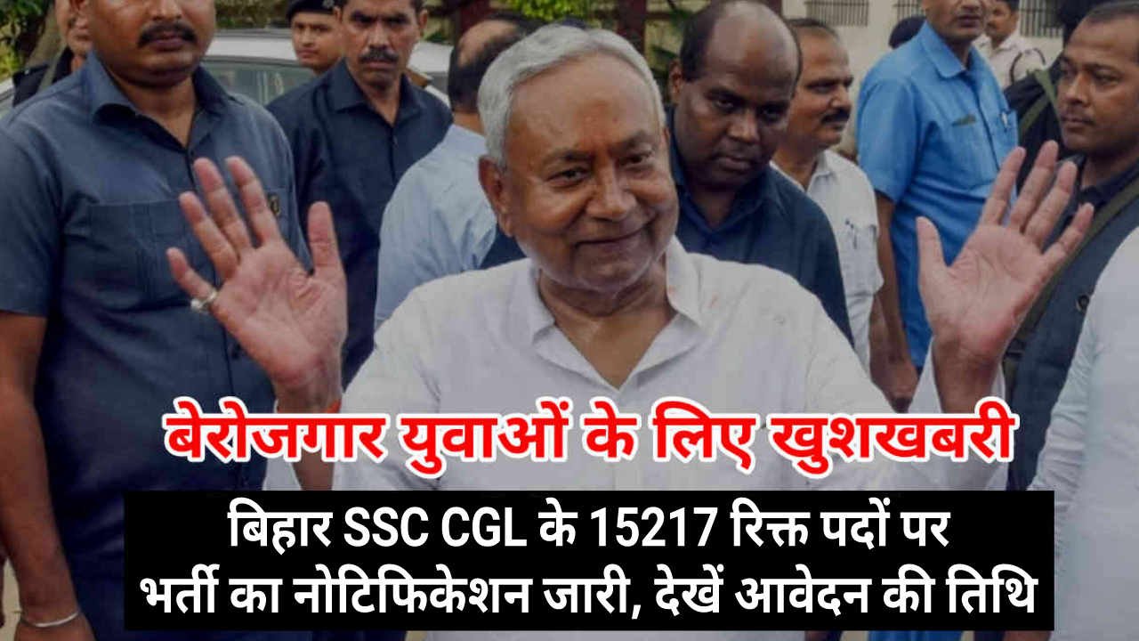 Bihar SSC CGL Vacancy 2024, बिहार एसएससी सीजीएल के 15217 रिक्त पदों पर भर्ती का नोटिफिकेशन जारी, जल्दी करें ऑनलाइन आवेदन