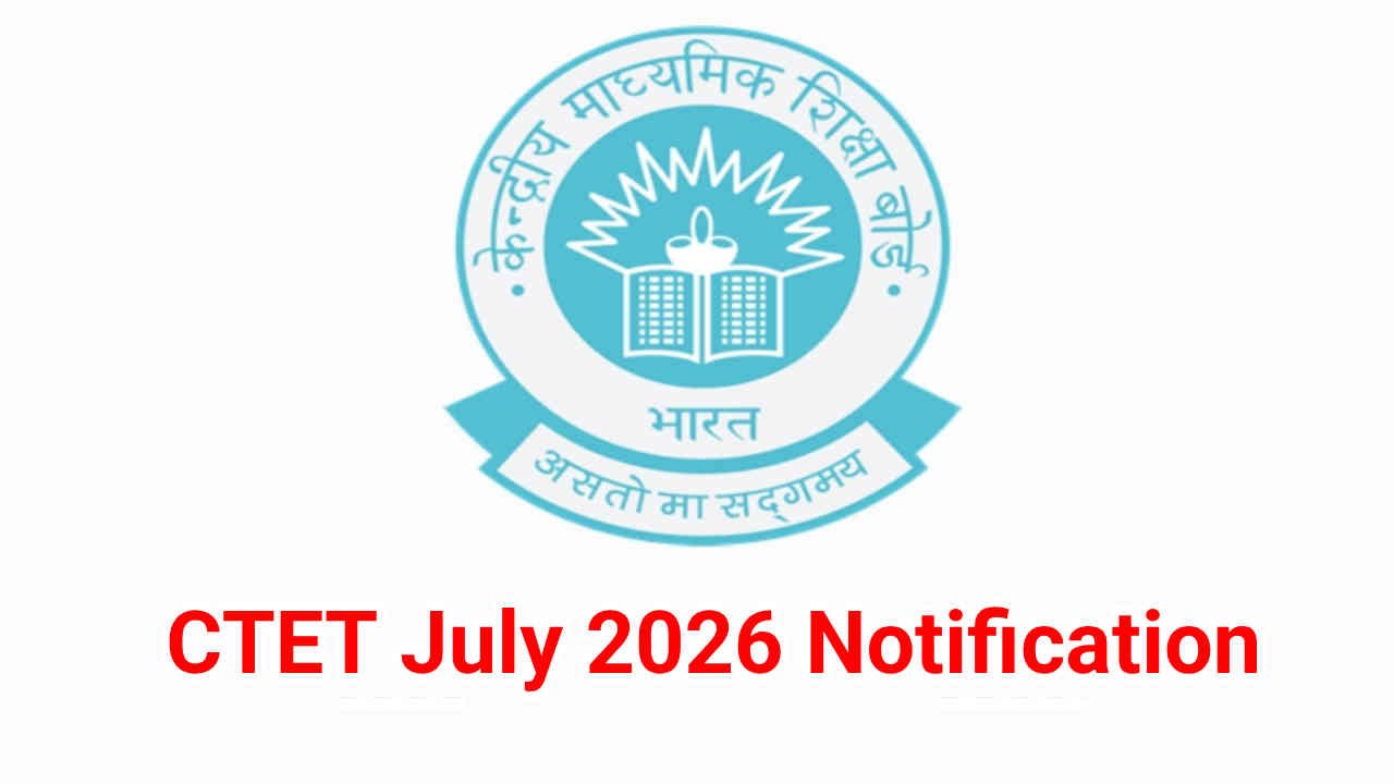 CTET July 2026 Notification, CTET जुलाई सेशन की आवेदन तिथि और परीक्षा तिथि का अपडेट